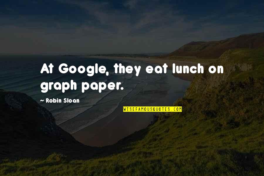 J Lasaga Quotes By Robin Sloan: At Google, they eat lunch on graph paper.