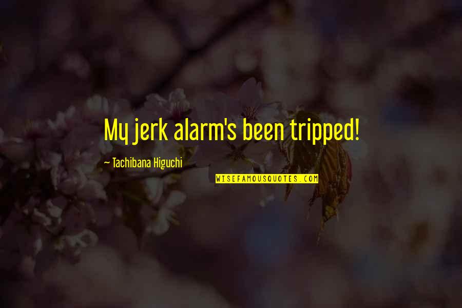 J Lasaga Quotes By Tachibana Higuchi: My jerk alarm's been tripped!