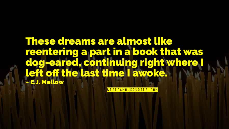 J Last In Quotes By E.J. Mellow: These dreams are almost like reentering a part