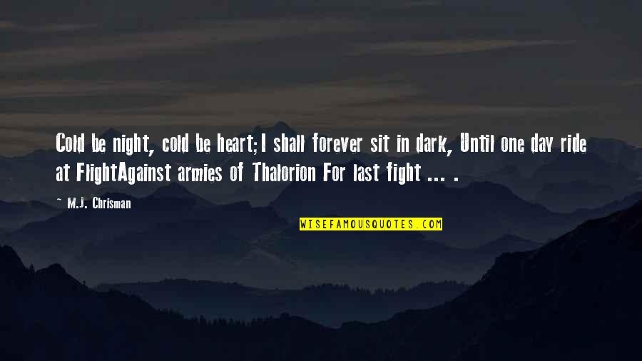 J Last In Quotes By M.J. Chrisman: Cold be night, cold be heart;I shall forever