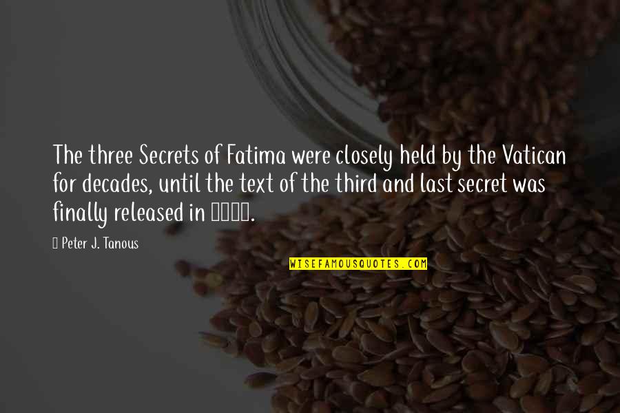 J Last In Quotes By Peter J. Tanous: The three Secrets of Fatima were closely held