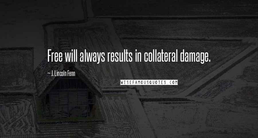 J. Lincoln Fenn quotes: Free will always results in collateral damage.