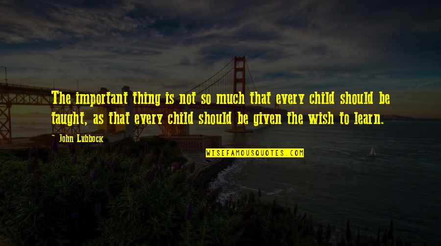 J Lubbock Quotes By John Lubbock: The important thing is not so much that J Lubbock Quotes By John Lubbock: The important thing is not so much that