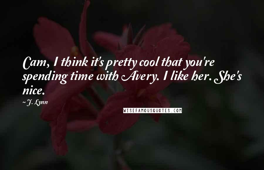 J. Lynn quotes: Cam, I think it's pretty cool that you're spending time with Avery. I like her. She's nice.