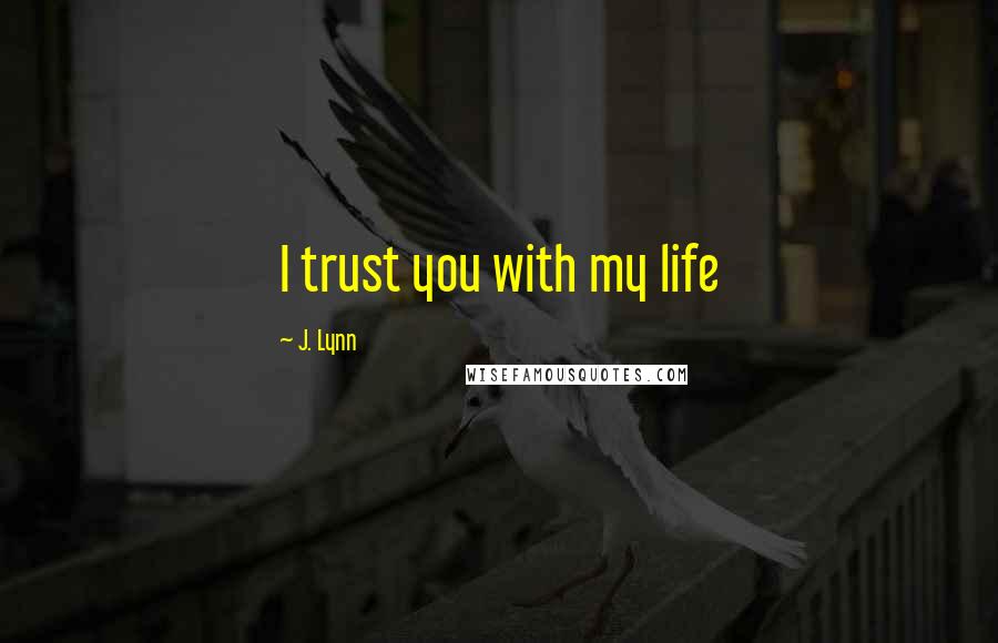 J. Lynn quotes: I trust you with my life