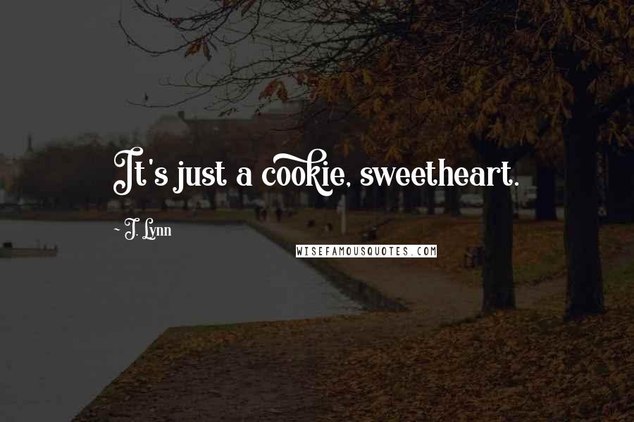 J. Lynn quotes: It's just a cookie, sweetheart. J. Lynn quotes: It's just a cookie, sweetheart.