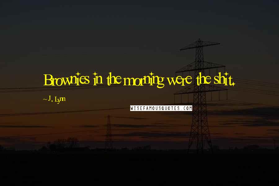 J. Lynn quotes: Brownies in the morning were the shit.