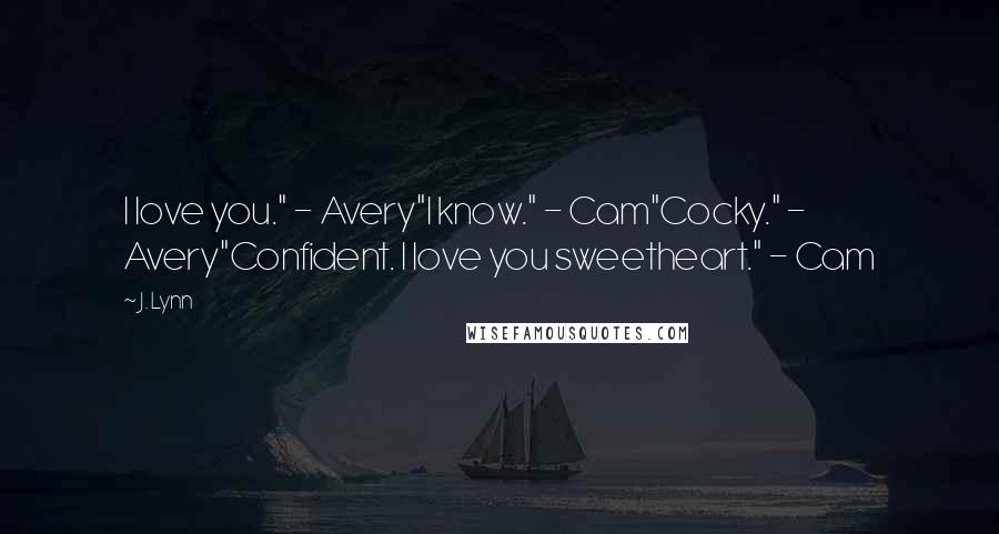 J. Lynn quotes: I love you." - Avery"I know." - Cam"Cocky." - Avery"Confident. I love you sweetheart." - Cam