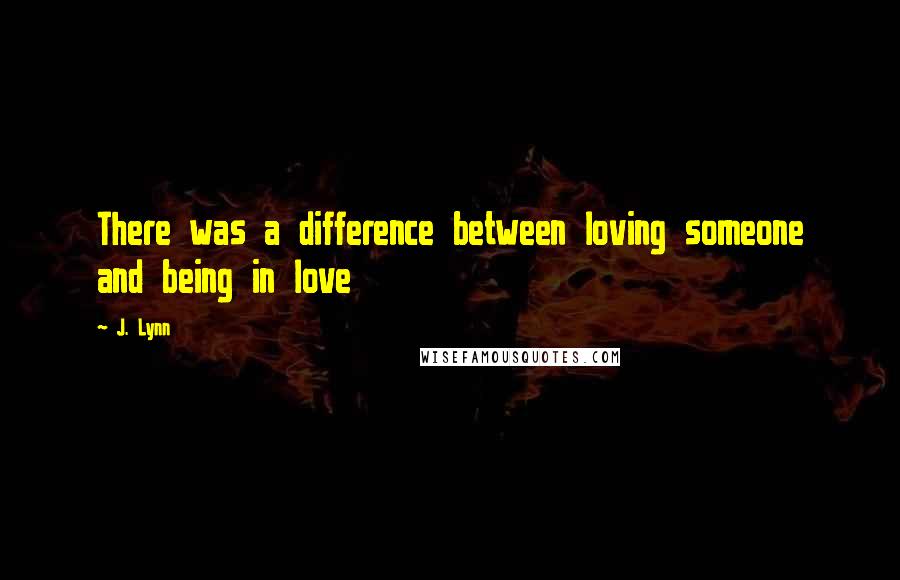 J. Lynn quotes: There was a difference between loving someone and being in love