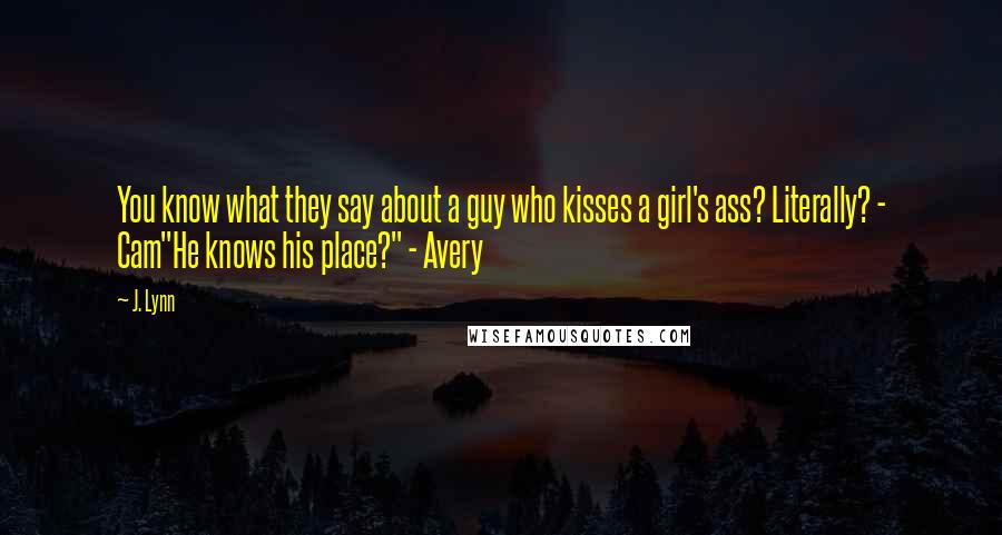 J. Lynn quotes: You know what they say about a guy who kisses a girl's ass? Literally? - Cam"He knows his place?" - Avery