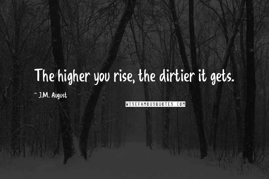 J.M. August quotes: The higher you rise, the dirtier it gets.