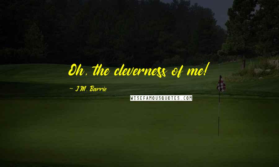 J.M. Barrie quotes: Oh, the cleverness of me!
