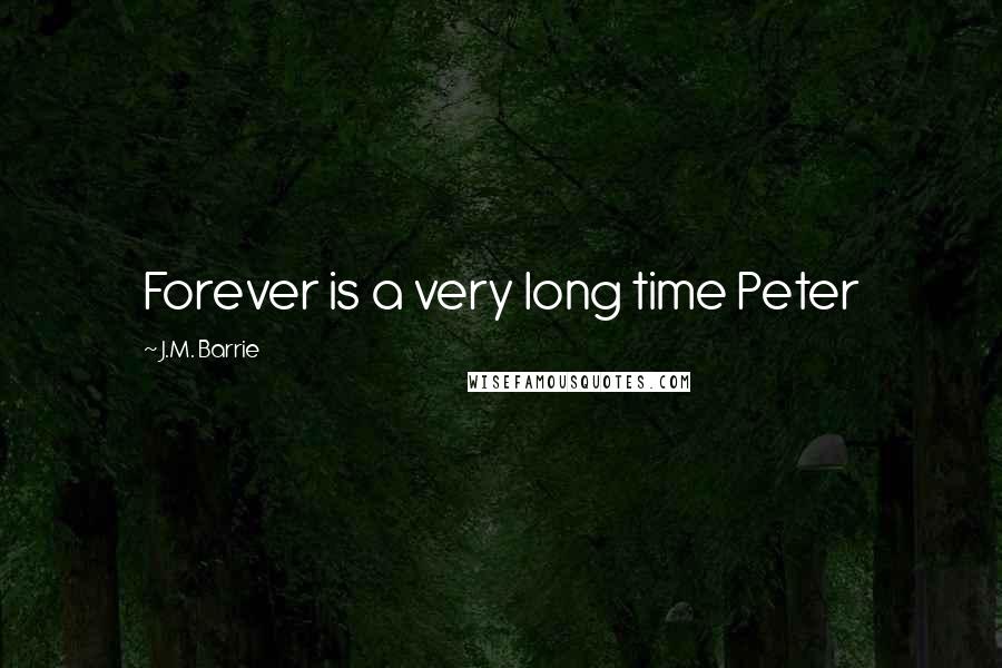 J.M. Barrie quotes: Forever is a very long time Peter
