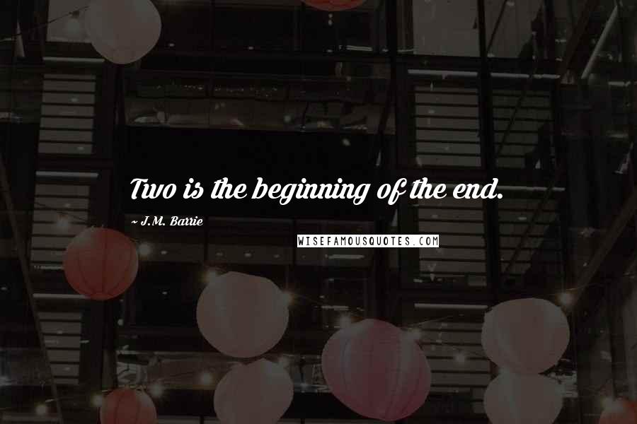 J.M. Barrie quotes: Two is the beginning of the end.