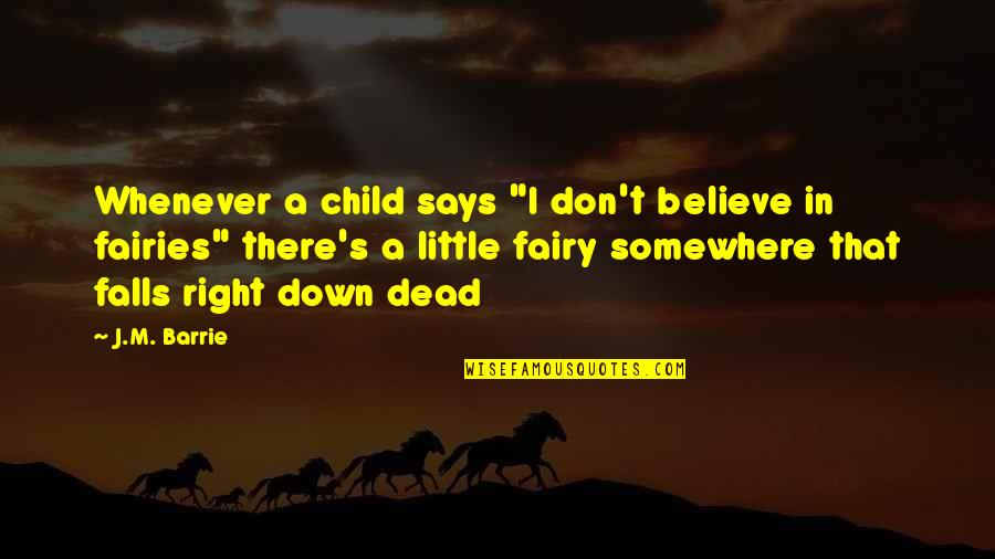 J M Barrie Quotes By J.M. Barrie: Whenever a child says "I don't believe in