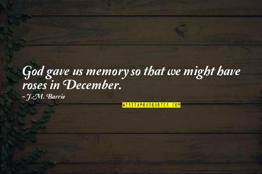 J M Barrie Quotes By J.M. Barrie: God gave us memory so that we might