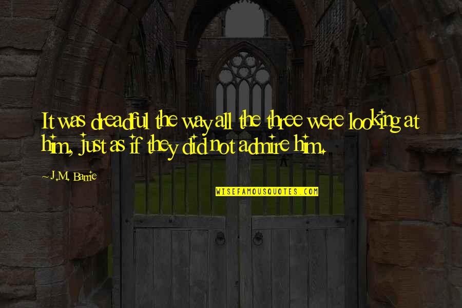 J M Barrie Quotes By J.M. Barrie: It was dreadful the way all the three