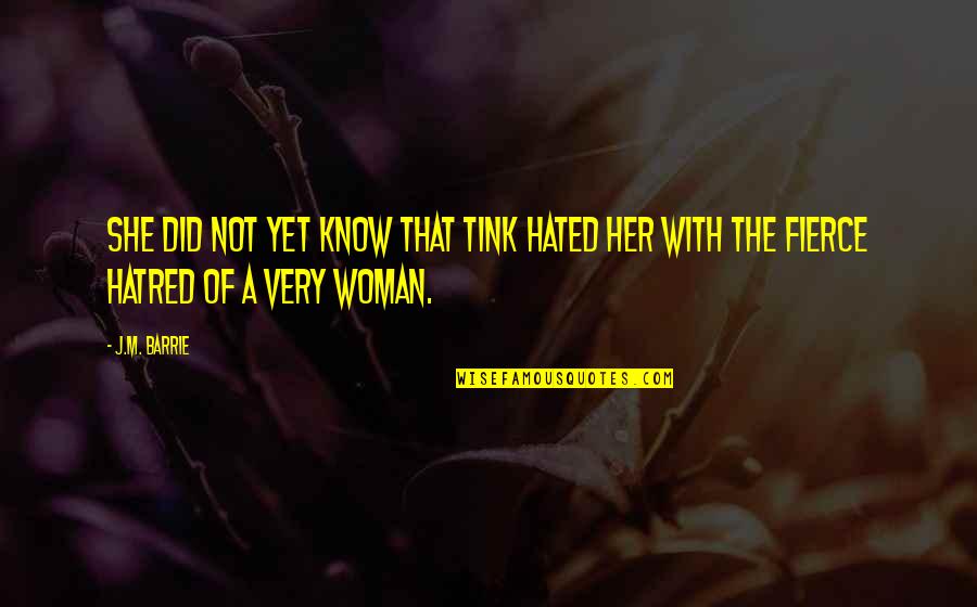 J M Barrie Quotes By J.M. Barrie: She did not yet know that Tink hated