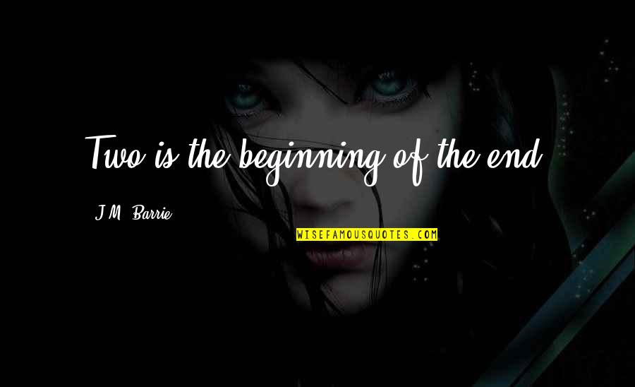 J M Barrie Quotes By J.M. Barrie: Two is the beginning of the end.