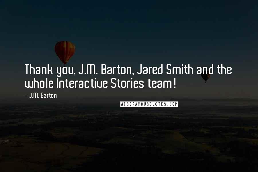 J.M. Barton quotes: Thank you, J.M. Barton, Jared Smith and the whole Interactive Stories team!