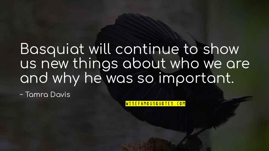J M Basquiat Quotes By Tamra Davis: Basquiat will continue to show us new things
