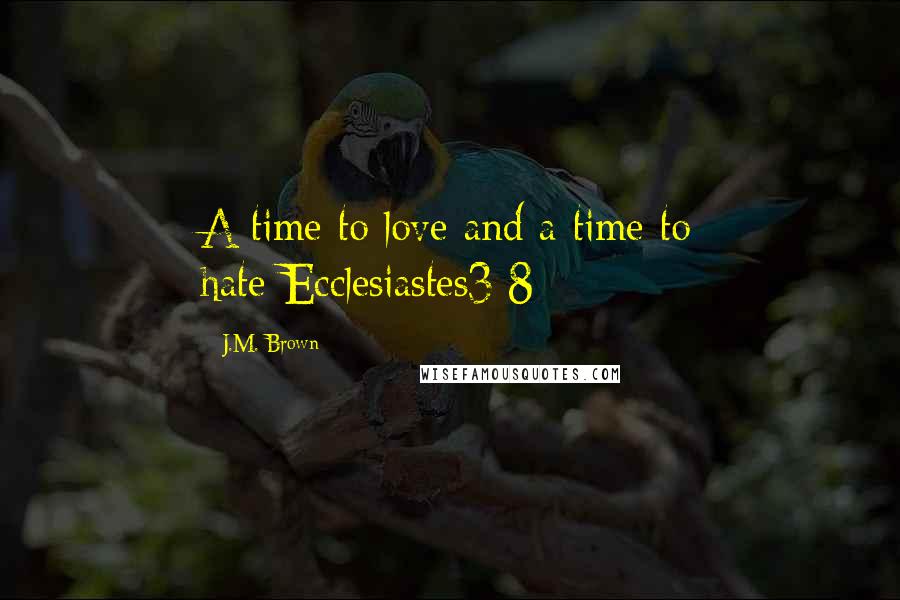 J.M. Brown quotes: A time to love and a time to hate-Ecclesiastes3:8