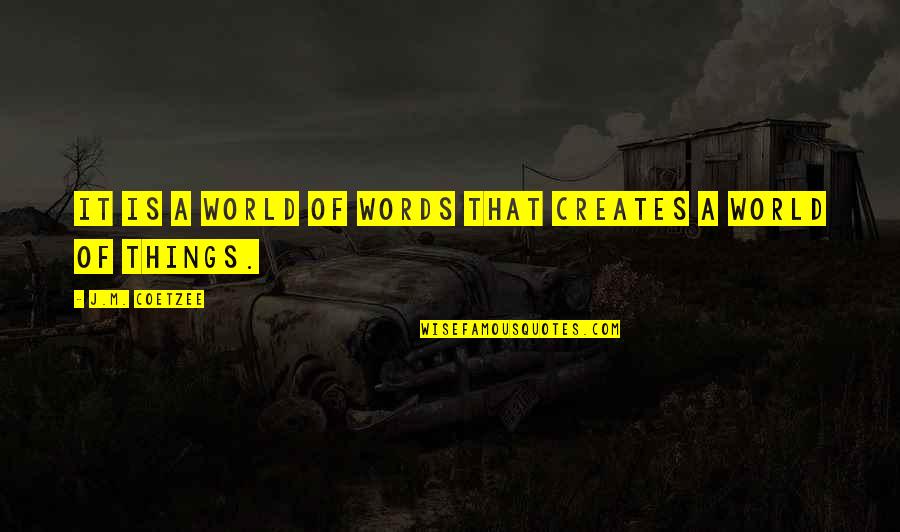 J M Coetzee Quotes By J.M. Coetzee: It is a world of words that creates