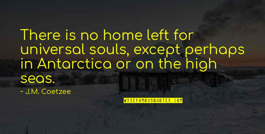 J M Coetzee Quotes By J.M. Coetzee: There is no home left for universal souls,