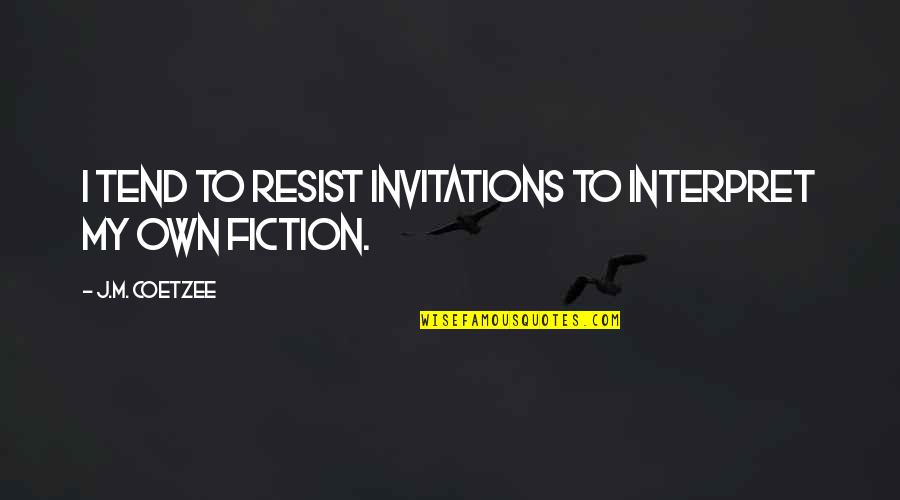 J M Coetzee Quotes By J.M. Coetzee: I tend to resist invitations to interpret my