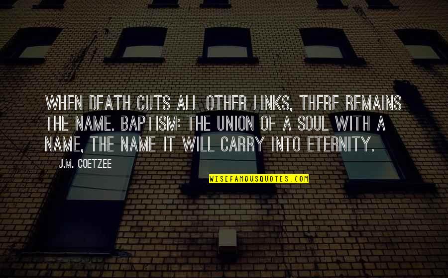 J M Coetzee Quotes By J.M. Coetzee: When death cuts all other links, there remains