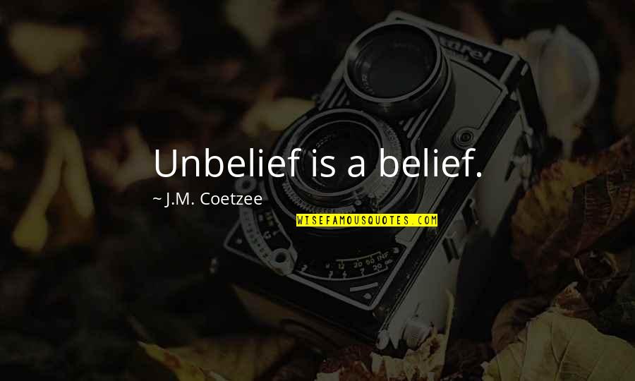 J M Coetzee Quotes By J.M. Coetzee: Unbelief is a belief.