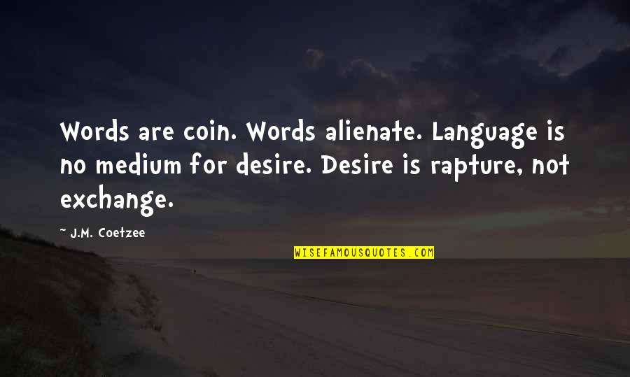 J M Coetzee Quotes By J.M. Coetzee: Words are coin. Words alienate. Language is no