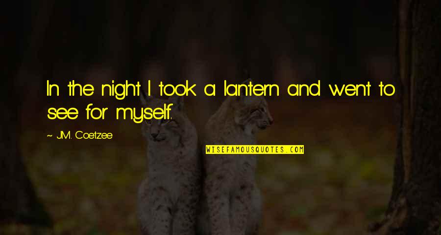 J M Coetzee Quotes By J.M. Coetzee: In the night I took a lantern and