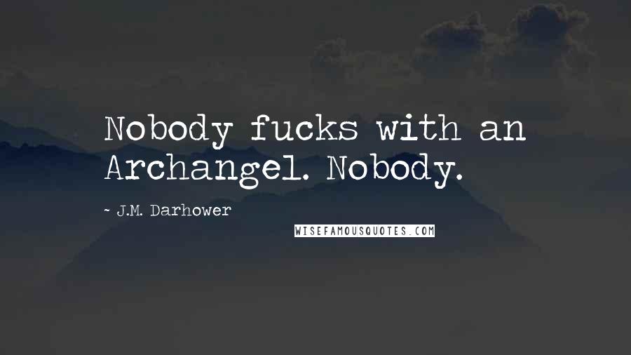 J.M. Darhower quotes: Nobody fucks with an Archangel. Nobody.
