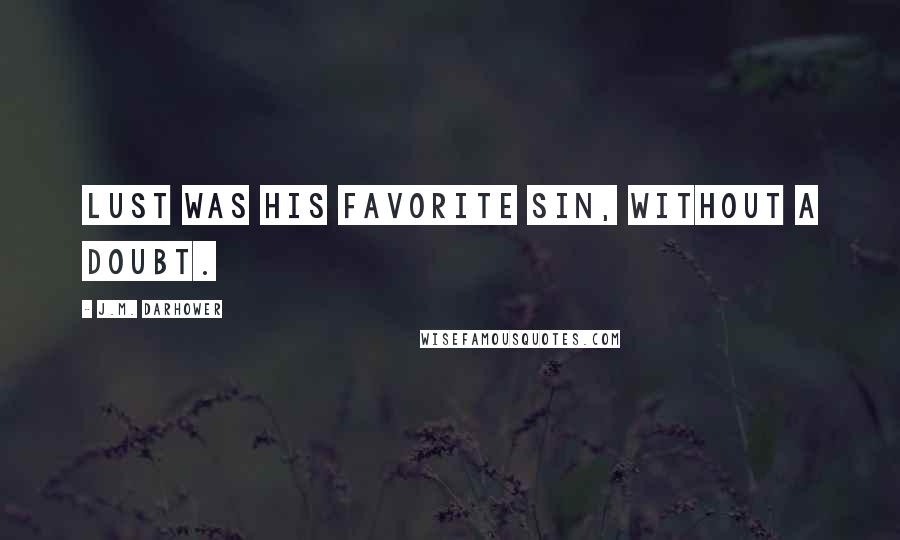 J.M. Darhower quotes: Lust was his favorite sin, without a doubt. J.M. Darhower quotes: Lust was his favorite sin, without a doubt.