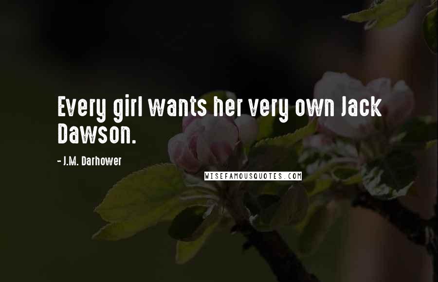 J.M. Darhower quotes: Every girl wants her very own Jack Dawson.