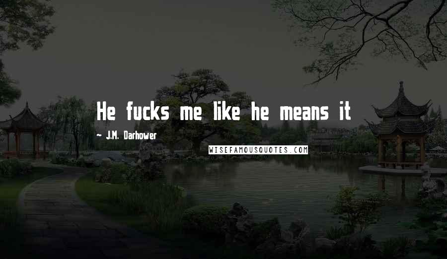 J.M. Darhower quotes: He fucks me like he means it J.M. Darhower quotes: He fucks me like he means it