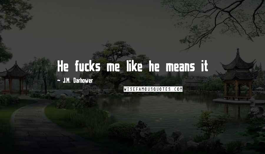 J.M. Darhower quotes: He fucks me like he means it