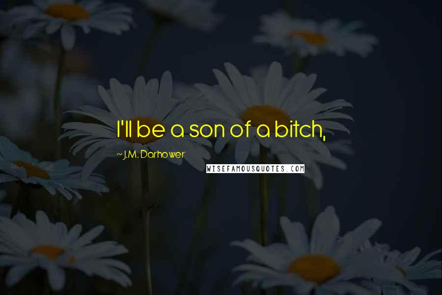 J.M. Darhower quotes: I'll be a son of a bitch, J.M. Darhower quotes: I'll be a son of a bitch,