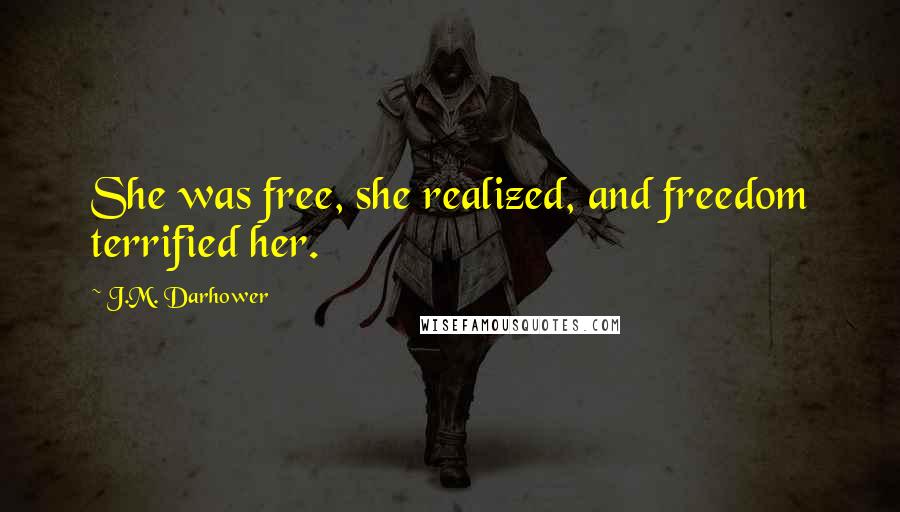 J.M. Darhower quotes: She was free, she realized, and freedom terrified her.