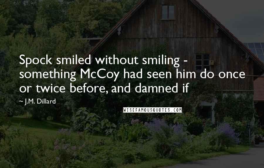 J.M. Dillard quotes: Spock smiled without smiling - something McCoy had seen him do once or twice before, and damned if