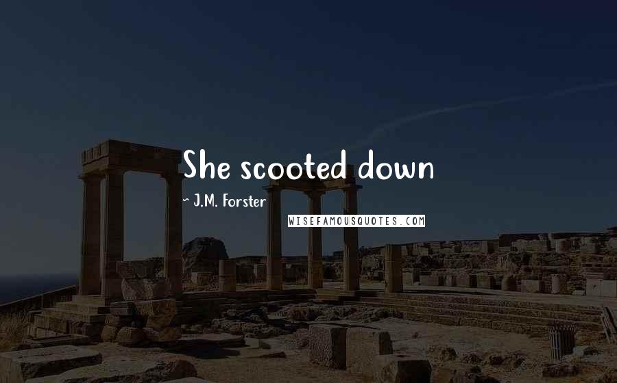 J.M. Forster quotes: She scooted down