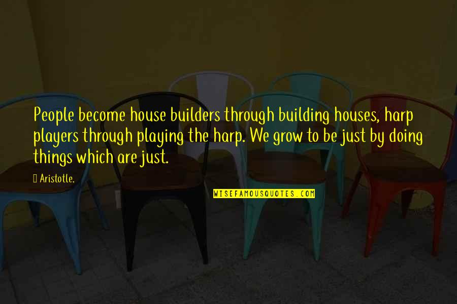 J M G Builders Quotes By Aristotle.: People become house builders through building houses, harp