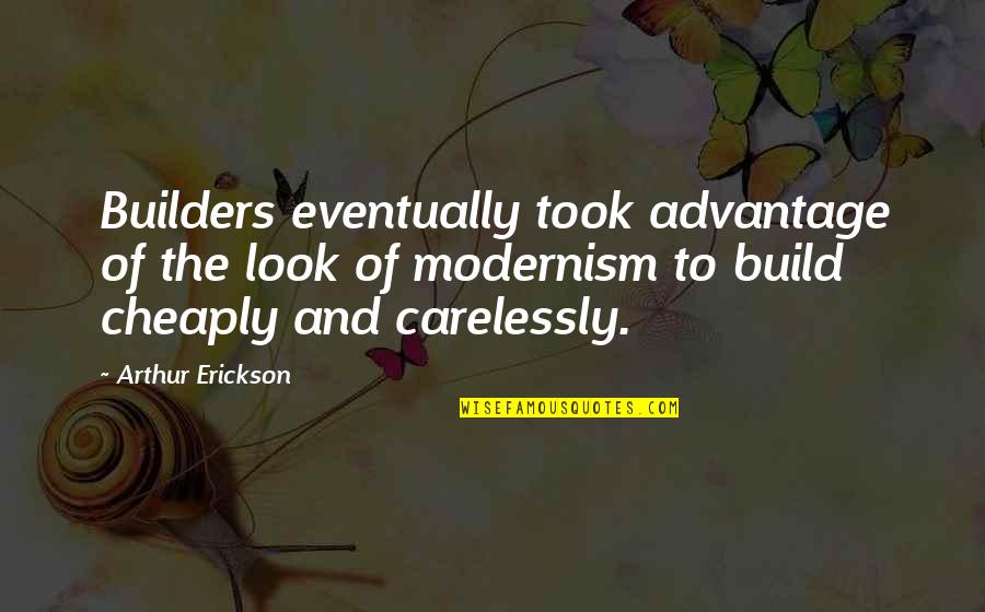 J M G Builders Quotes By Arthur Erickson: Builders eventually took advantage of the look of