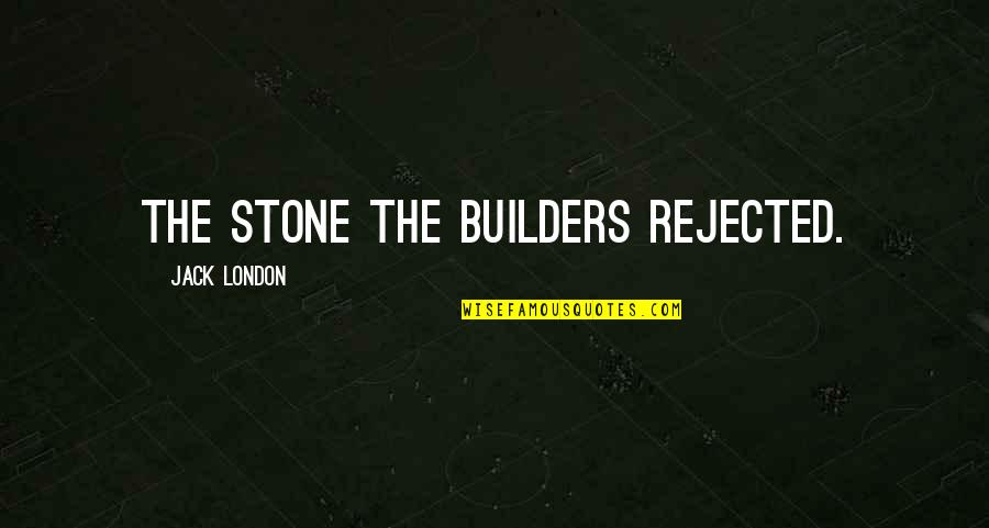 J M G Builders Quotes By Jack London: The Stone the Builders Rejected.