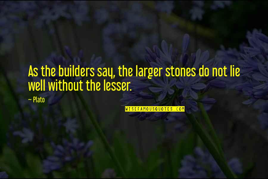J M G Builders Quotes By Plato: As the builders say, the larger stones do