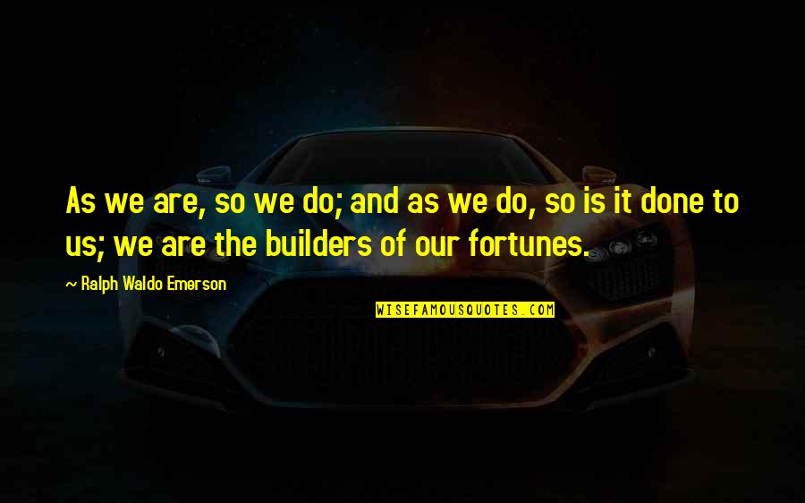 J M G Builders Quotes By Ralph Waldo Emerson: As we are, so we do; and as