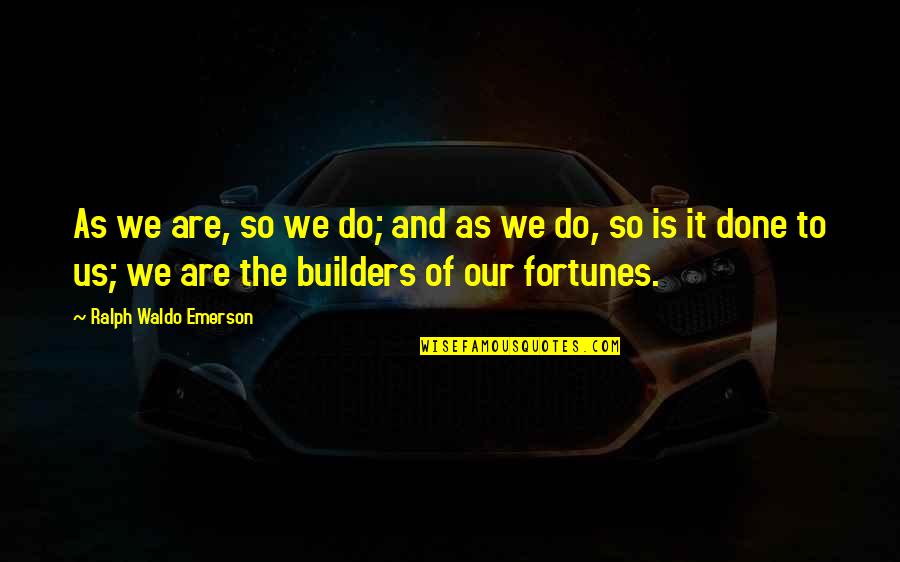 J M G Builders Quotes By Ralph Waldo Emerson: As we are, so we do; and as J M G Builders Quotes By Ralph Waldo Emerson: As we are, so we do; and as