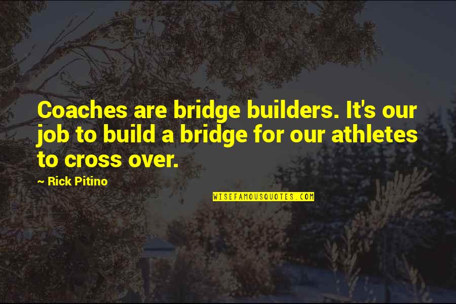 J M G Builders Quotes By Rick Pitino: Coaches are bridge builders. It's our job to