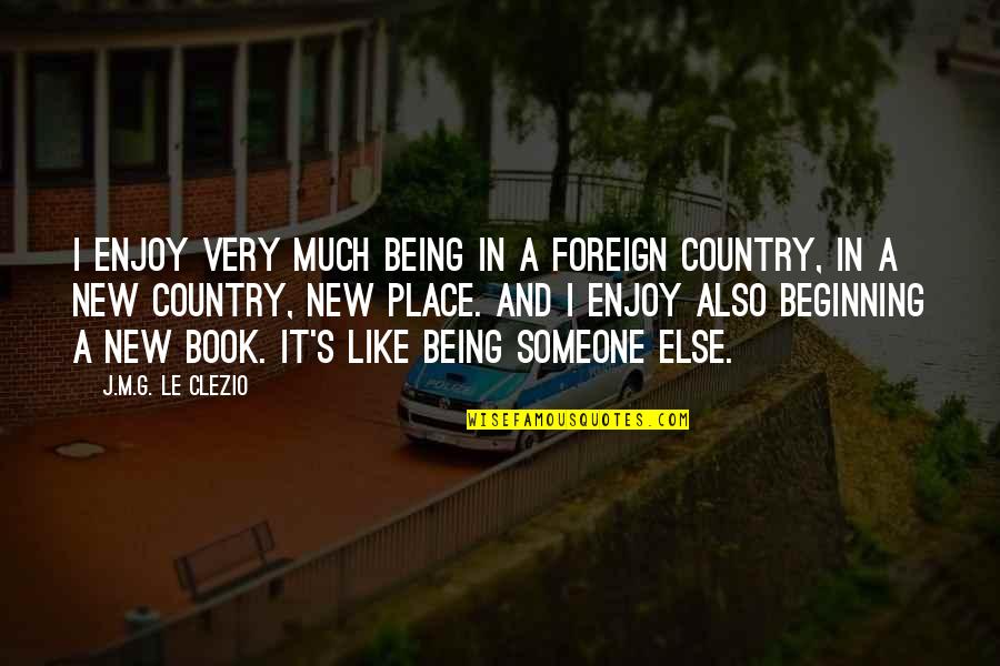 J M G Le Quotes By J.M.G. Le Clezio: I enjoy very much being in a foreign